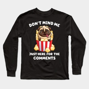 Don't mind me, i'm just here for the comments Long Sleeve T-Shirt